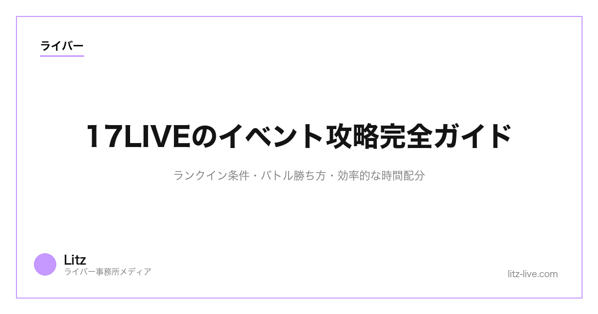 17LIVEのイベント攻略完全ガイド｜ランクイン条件・バトル勝ち方・効率的な時間配分【2026年】