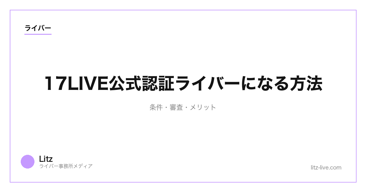 17LIVE公式認証ライバーになる方法｜条件・審査・メリット【2026年】