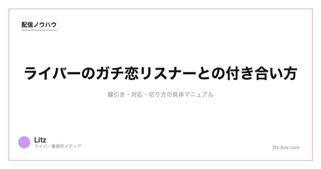 ライバーのガチ恋リスナーとの付き合い方｜線引き・対応・切り方の具体マニュアル【2026年】